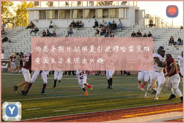 伯恩茅斯计划明夏引进穆哈雷莫维奇国米亦表现出兴趣
