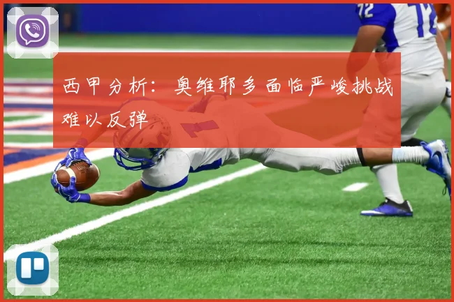 西甲分析：奥维耶多面临严峻挑战难以反弹